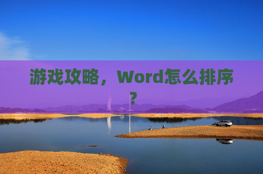 游戏攻略，Word怎么排序？