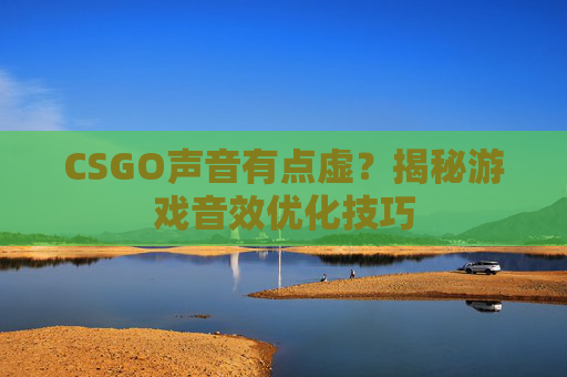 CSGO声音有点虚？揭秘游戏音效优化技巧