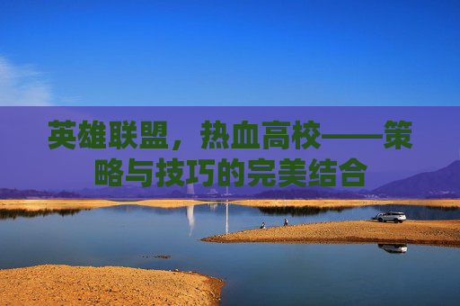 英雄联盟，热血高校——策略与技巧的完美结合