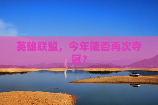英雄联盟，今年能否再次夺冠？