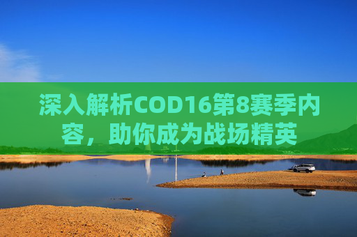 深入解析COD16第8赛季内容，助你成为战场精英