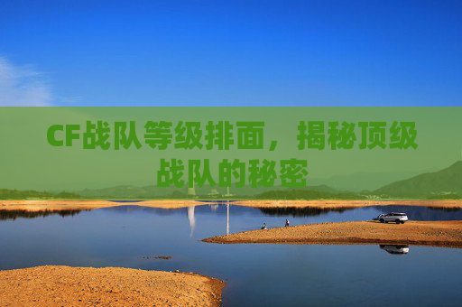 CF战队等级排面，揭秘顶级战队的秘密