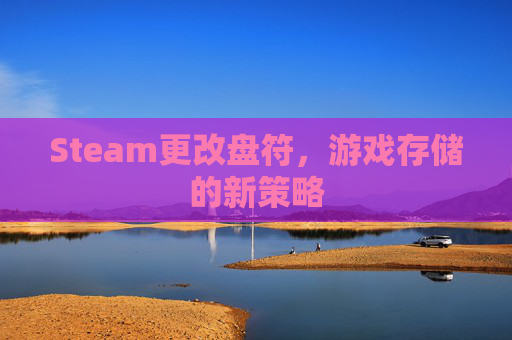 Steam更改盘符，游戏存储的新策略