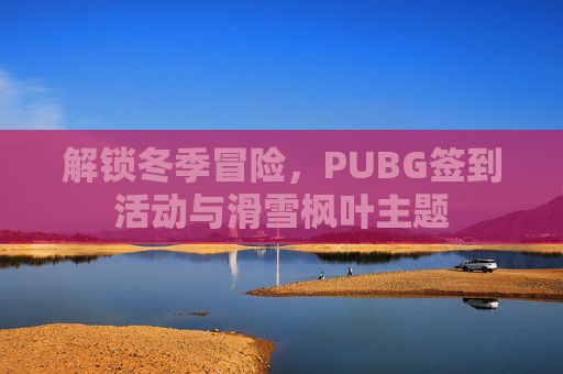 解锁冬季冒险，PUBG签到活动与滑雪枫叶主题