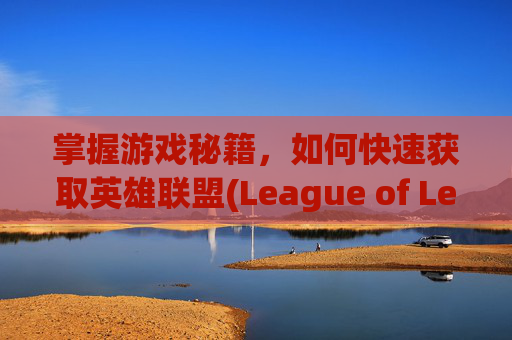 掌握游戏秘籍，如何快速获取英雄联盟(League of Legends，简称LOL)野怪资料