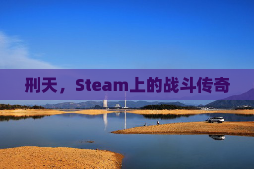 刑天，Steam上的战斗传奇