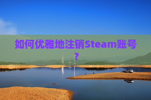 如何优雅地注销Steam账号？