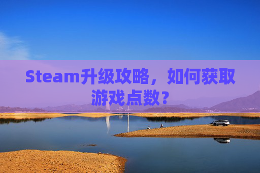 Steam升级攻略，如何获取游戏点数？