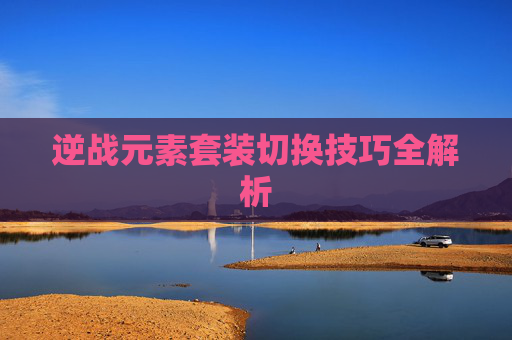 逆战元素套装切换技巧全解析