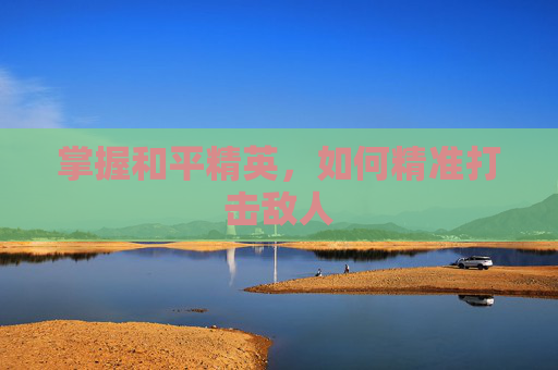 掌握和平精英，如何精准打击敌人