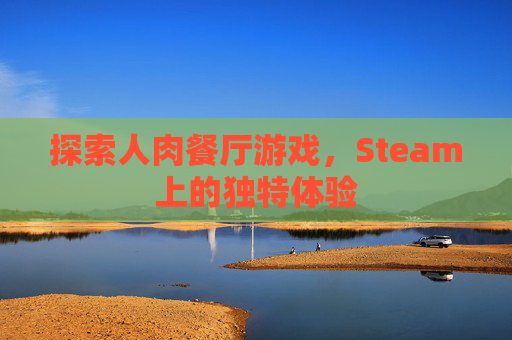 探索人肉餐厅游戏，Steam上的独特体验
