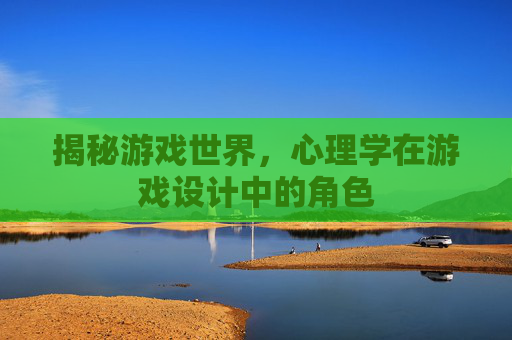 揭秘游戏世界，心理学在游戏设计中的角色