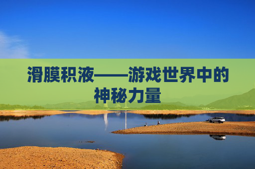 滑膜积液——游戏世界中的神秘力量