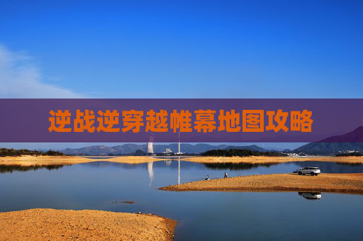 逆战逆穿越帷幕地图攻略
