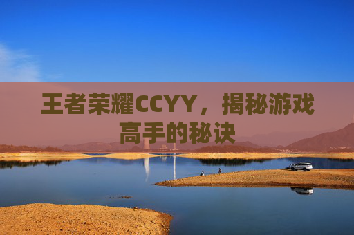 王者荣耀CCYY，揭秘游戏高手的秘诀