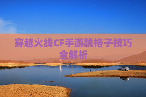 穿越火线CF手游跳格子技巧全解析