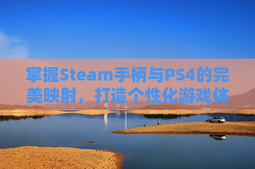 掌握Steam手柄与PS4的完美映射，打造个性化游戏体验
