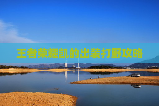 王者荣耀凯的出装打野攻略