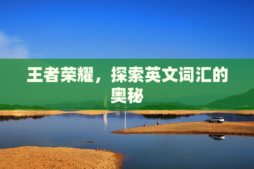 王者荣耀，探索英文词汇的奥秘