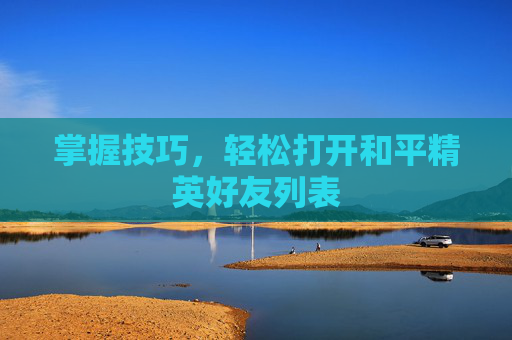 掌握技巧，轻松打开和平精英好友列表