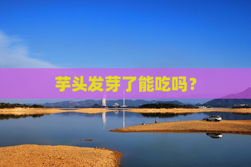 芋头发芽了能吃吗？