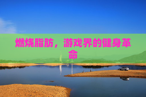 燃烧脂肪，游戏界的健身革命