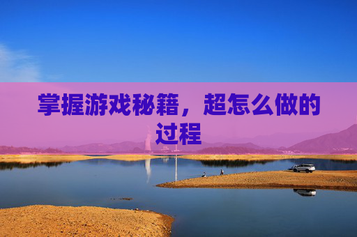 掌握游戏秘籍，超怎么做的过程