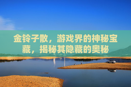 金铃子散，游戏界的神秘宝藏，揭秘其隐藏的奥秘