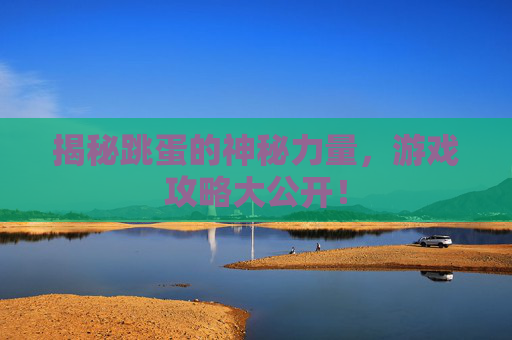 揭秘跳蛋的神秘力量，游戏攻略大公开！