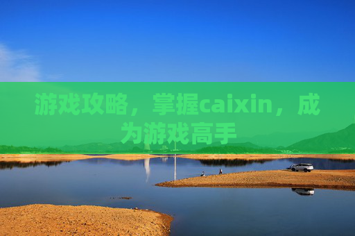 游戏攻略，掌握caixin，成为游戏高手