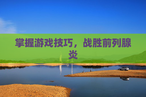 掌握游戏技巧，战胜前列腺炎
