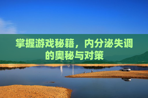 掌握游戏秘籍，内分泌失调的奥秘与对策