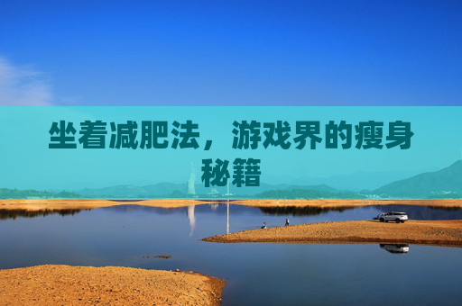 坐着减肥法,游戏界的瘦身秘籍 坐着减肥法,游戏界的瘦身秘籍