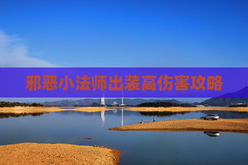 邪恶小法师出装高伤害攻略 邪恶小法师出装高伤害攻略