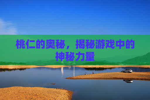 桃仁的奥秘,揭秘游戏中的神秘力量 桃仁的奥秘,揭秘游戏中的神秘力量