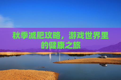 秋季减肥攻略，游戏世界里的健康之旅