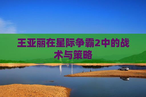 王亚丽在星际争霸2中的战术与策略