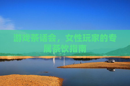 游戏茶话会，女性玩家的专属茶饮指南