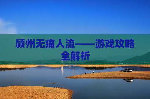 颍州无痛人流——游戏攻略全解析