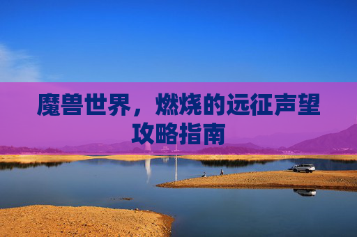 魔兽世界,燃烧的远征声望攻略指南 魔兽世界,燃烧的远征声望攻略指南