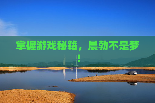 掌握游戏秘籍，晨勃不是梦！