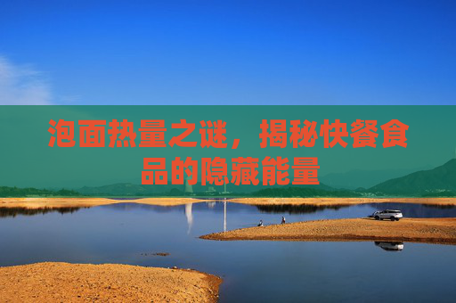 泡面热量之谜，揭秘快餐食品的隐藏能量