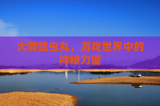 大黄蛰虫丸，游戏世界中的神秘力量