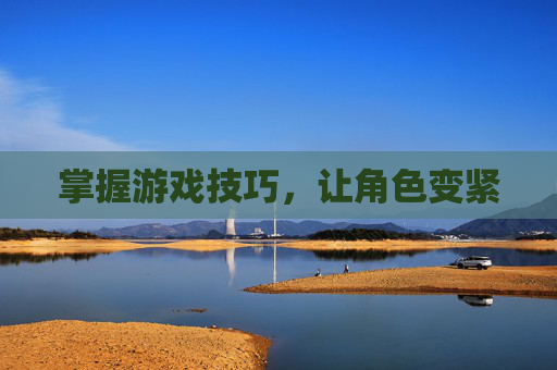 掌握游戏技巧，让角色变紧
