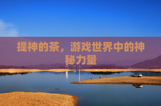 提神的茶，游戏世界中的神秘力量