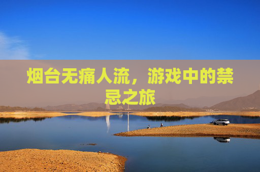 烟台无痛人流，游戏中的禁忌之旅