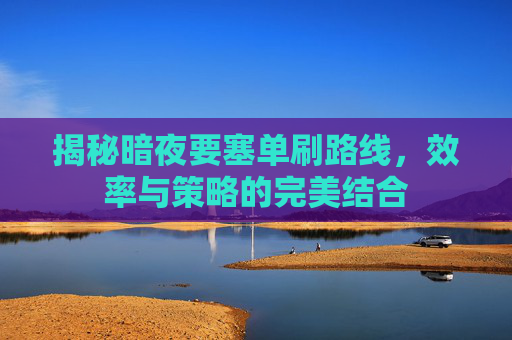 揭秘暗夜要塞单刷路线,效率与策略的完美结合 揭秘暗夜要塞单刷路线,效率与策略的完美结合