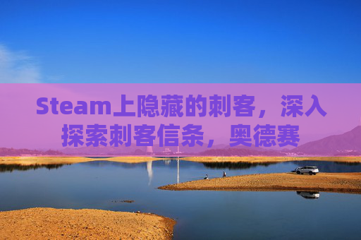 Steam上隐藏的刺客,深入探索刺客信条,奥德赛 Steam上隐藏的刺客,深入探索刺客信条,奥德赛