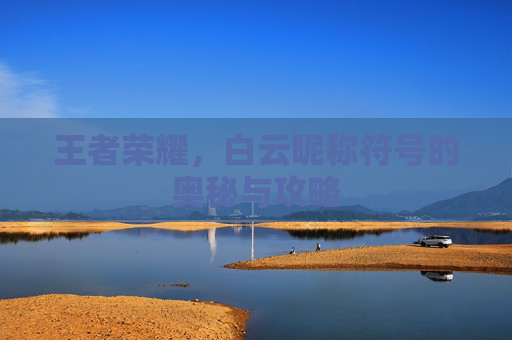 王者荣耀,白云昵称符号的奥秘与攻略 王者荣耀,白云昵称符号的奥秘与攻略