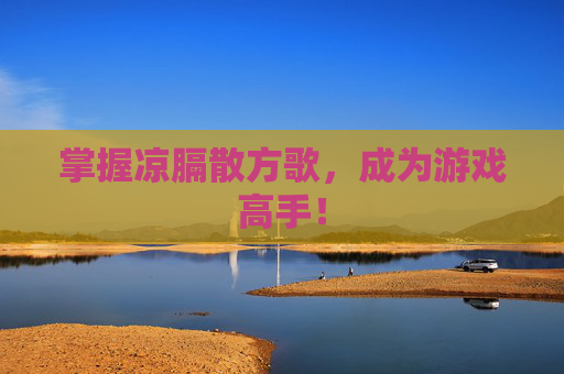 掌握凉膈散方歌,成为游戏高手! 掌握凉膈散方歌,成为游戏高手!